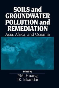 Soils and Groundwater Pollution and Remediation : Asia, Africa, and Oceania - P. M. Huang