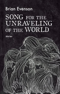 Song for the Unraveling of the World - Brian Evenson