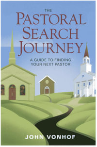 The Pastoral Search Journey : A Guide to Finding Your Next Pastor - John Vonhof