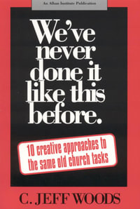 We've Never Done It Like This Before : 10 Creative Approaches to the Same Old Church Tasks - C. Jeff Woods