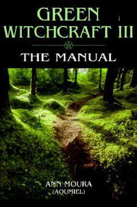 Green Witchcraft III : The Manual v.3 - Ann Moura