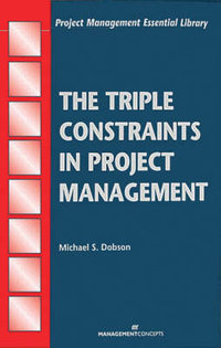 The Triple Constraints in Project Management : Project Management Essential Library - Michael S. Dobson