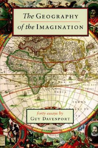 The Geography of the Imagination : Forty Essays - Guy Davenport