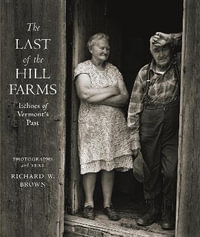 The Last of the Hill Farms : Echoes of Vermont's Past - Richard W. Brown