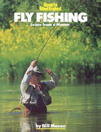 Fly Fishing : Learn from a Master - Bill Mason