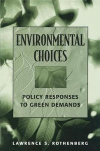 Environmental Choices : Policy Responses to Green Demands - Lawrence S. Rothenberg