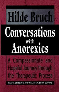 Conversations with Anorexics : Compassionate and Hopeful Journey through the Therapeutic Process - Hilde Bruch