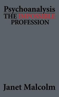 Psychoanalysis : The Impossible Profession - Janet Malcolm