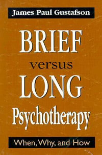 Brief Versus Long Psychotherapy : When, Why and How - James Paul Gustafson