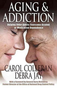 Aging and Addiction : Helping Older Adults Overcome Alcohol or Medication Dependence-A Hazelden Guidebook - Carol Colleran