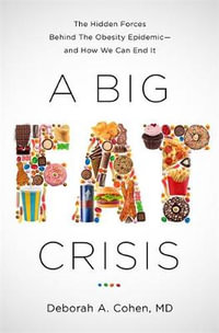 A Big Fat Crisis : The Hidden Forces Behind the Obesity Epidemic and How We Can End It - Deborah Cohen