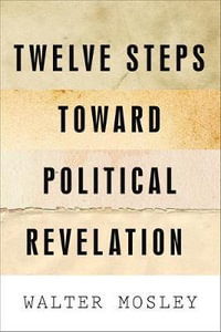 Twelve Steps Toward Political Revelation - Walter Mosley