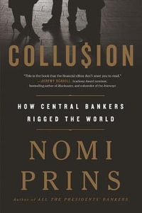 Collusion : How Central Bankers Rigged the World - Nomi Prins