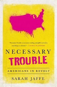 Necessary Trouble : Americans in Revolt - Sarah Jaffe