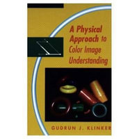 A Physical Approach to Color Image Understanding : Ak Peters Ser. - Gudrun Klinker