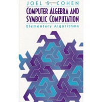 Computer Algebra and Symbolic Computation : Elementary Algorithms - Joel S. Cohen