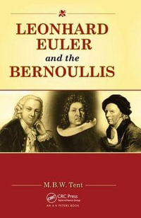 Leonhard Euler and the Bernoullis : Mathematicians from Basel - M. B. W. Tent