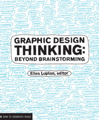 Graphic Design Thinking : How to Define Problems, Get Ideas, and Create Form - Ellen Lupton