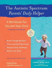 The Autistic Spectrum Parents' Daily Helper : A Workbook for You and Your Child - Philip Abrams