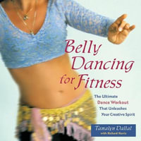 Belly Dancing for Fitness : The Ultimate Dance Workout That Unleashes Your Creative Spirit - Delilah Flynn