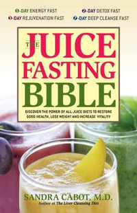 Juice Fasting Bible : Discover the Power of an All-Juice Diet to Restore Good Health, Lose Weight and Increase Vitality - Sandra Cabot