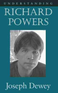 Understanding Richard Powers : Understanding Contemporary American Literature - Joseph Dewey