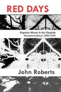 Red Days : Popular Music & the English Counterculture 1965-1975 - John Roberts