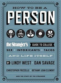 How to Be a Person : The Stranger's Guide to College, Sex, Intoxicants, Tacos, and Life Itself - Lindy West