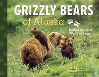 Grizzly Bears of Alaska : Explore the Wild World of Bears - Debbie S. Miller