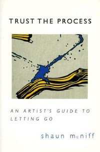 Trust the Process : An Artist's Guide to Letting Go - Shaun McNiff