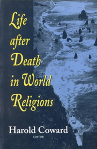 Life After Death in World Religions : Faith Meets Faith S. - Harold G. Coward