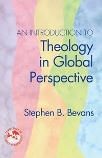 An Introduction to Theology in Global Perspective : Theology in Global Perspectives - Stephen B Bevans