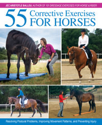 55 Corrective Exercises for Horses : Resolving Postural Problems, Improving Movement Patterns, and Preventing Injury - Jec Aristotle Ballou
