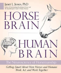 Horse Brain, Human Brain : The Neuroscience of Horsemanship - Janet Jones