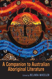 A Companion to Australian Aboriginal Literature : Camden House Companion Volumes - Belinda Wheeler