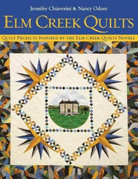 Elm Creek Quilts : Quilt Projects Inspired by the Elm Creek Quilts Novels - Jennifer Chiaverini