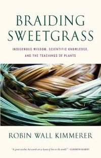 Braiding Sweetgrass : Indigenous Wisdom, Scientific Knowledge and the Teachings of Plants - Robin Wall Kimmerer