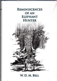 Reminiscences of an Elephant Hunter : The Autobiography of W. D. M. "Karamojo" Bell - W. D.M. Bell