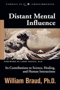 Distant Mental Influence : Its Contributions to Science, Healing, and Human Interactions - William Braud