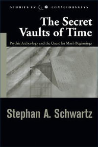 Secret Vaults of Time : Psychic Archaeology and the Quest for Man's Beginnings - Stephen A. Schwartz