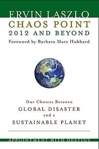 Chaos Point 2012 and Beyond : Appointment with Destiny: Our Choices Between Global Disaster and a Sustainable Planet - Ervin Laszlo