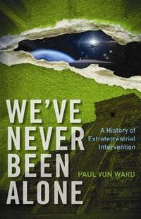 We've Never Been Alone : A History of Extraterrestrial Intervention - Paul Von Ward