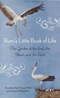 Rumi's Little Book of Life : The Garden of the Soul, the Heart, and the Spirit - Rumi