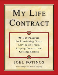 My Life Contract : 90-Day Program for Prioritizing Goals, Staying on Track, Keeping Focused, and Getting Results - Joel Fotinos