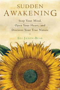 Sudden Awakening : Stop Your Mind, Open Your Heart, and Discover Your True Nature - Eli Jaxon-Bear