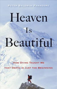 Heaven Is Beautiful : How Dying Taught Me That Death Is Just the Beginning - Peter Baldwin Panagore