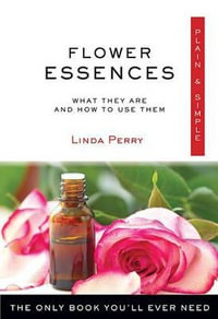 Flower Essences Plain & Simple : The Only Book You'll Ever Need - Linda Perry