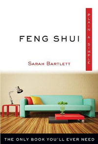 Feng Shui Plain & Simple : The Only Book You'll Ever Need - Sarah Bartlett