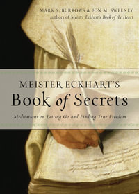 Meister Eckhart's Book of Secrets : Meditations on Letting Go and Finding True Freedom - Jon M. Sweeney