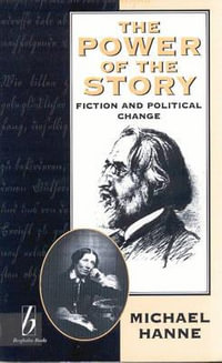 The Power of the Story : Fiction and Political Change - Michael Hanne